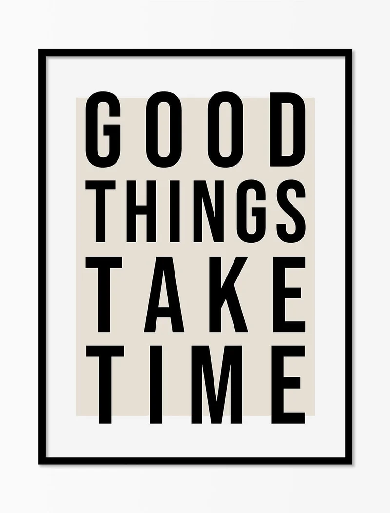 Good Things Take Time'