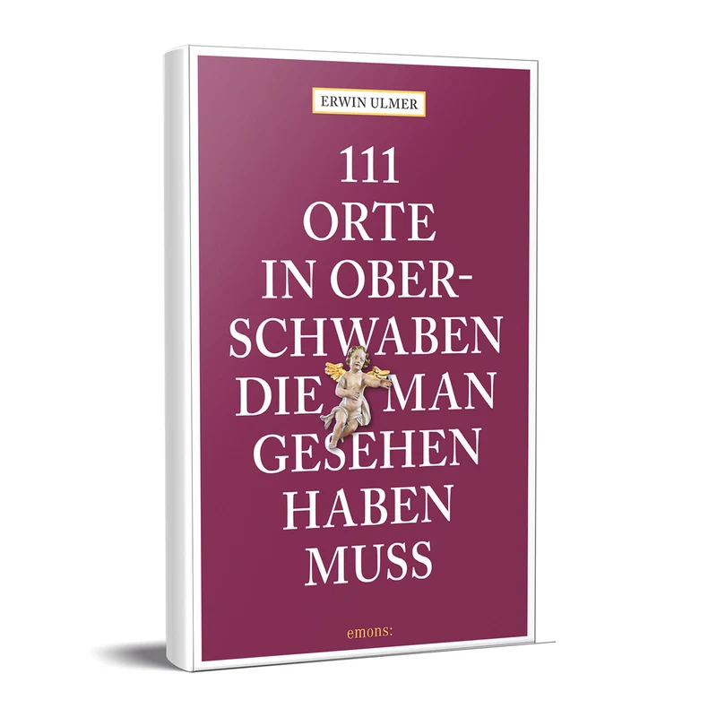 111 Orte in Oberschwaben, die man gesehen haben muss - Erwin Ulmer
